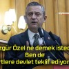 Özgür Özel ne demek istedi? Ben de Kürtlere devlet teklif ediyorum!