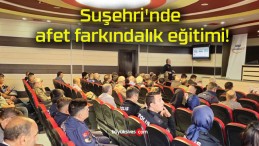 Suşehri’nde afet farkındalık eğitimi!