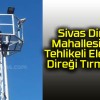 Sivas Diriliş Mahallesi’nde Tehlikeli Elektrik Direği Tırmanışı