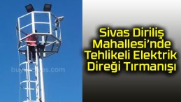 Sivas Diriliş Mahallesi’nde Tehlikeli Elektrik Direği Tırmanışı