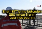 Enerji KİT’lerine bütçeden 250 milyar liranın üzerinde yatırım