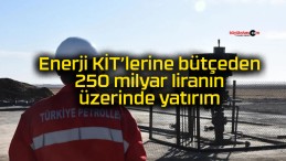 Enerji KİT’lerine bütçeden 250 milyar liranın üzerinde yatırım