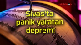 Sivas’ta panik yaratan deprem!