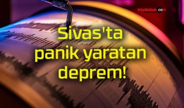 Sivas’ta panik yaratan deprem!