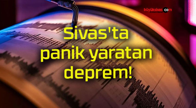 Sivas’ta panik yaratan deprem!