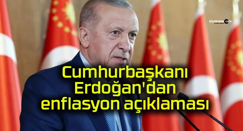 Cumhurbaşkanı Erdoğan’dan enflasyon açıklaması