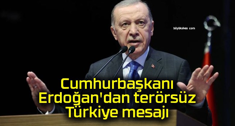 Cumhurbaşkanı Erdoğan’dan terörsüz Türkiye mesajı