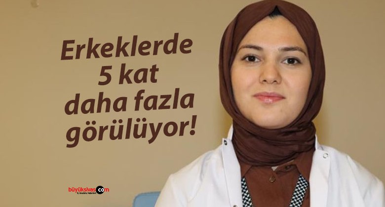 Erkeklerde 5 kat daha fazla görülüyor!