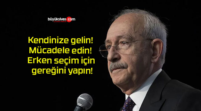 Kendinize gelin! Mücadele edin! Erken seçim için gereğini yapın!