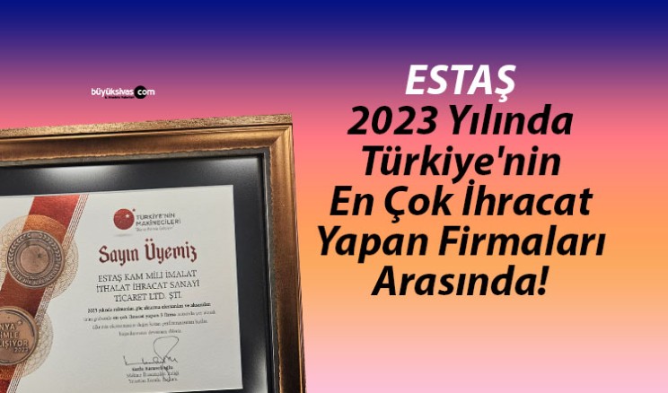 ESTAŞ, 2023 Yılında Türkiye’nin En Çok İhracat Yapan Firmaları Arasında!