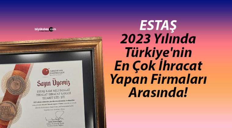 ESTAŞ, 2023 Yılında Türkiye’nin En Çok İhracat Yapan Firmaları Arasında!