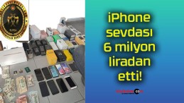 iPhone sevdası 6 milyon liradan etti!