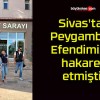 Sivas’ta Peygamber Efendimiz’e hakaret etmişti!