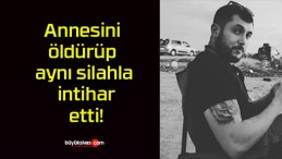 Annesini öldürüp aynı silahla intihar etti!