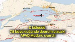 O bölgede 7.8 büyüklüğünde deprem olacak! AFAD Müdürü uyardı!