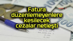 Fatura düzenlemeyenlere kesilecek cezalar netleşti