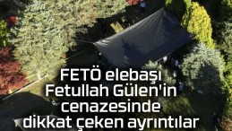 FETÖ elebaşı Fetullah Gülen’in cenazesinde dikkat çeken ayrıntılar