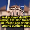 Makedonya’da FETÖ elebaşı Fetullah Gülen’in ölümüyle ilgili yapılan anons gündem oldu