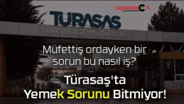 Türasaş’ta Yemek Sorunu Bitmiyor!