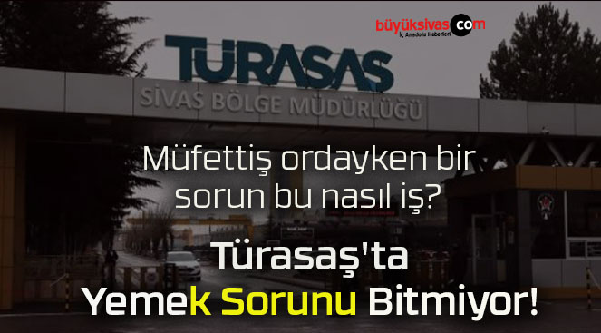 Türasaş’ta Yemek Sorunu Bitmiyor!