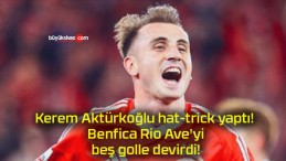 Kerem Aktürkoğlu hat-trick yaptı! Benfica Rio Ave’yi beş golle devirdi!