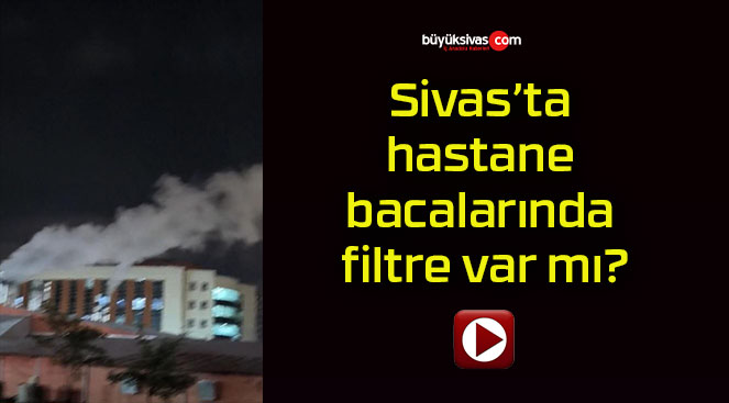 Sivas’ta hastane bacalarında filtre var mı?