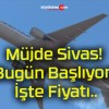 Müjde Sivas! Bugün Başlıyor! İşte Fiyatı..