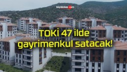 TOKİ 47 ilde gayrimenkul satacak!