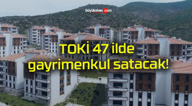 TOKİ 47 ilde gayrimenkul satacak!