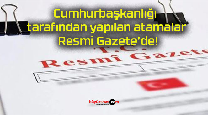 Cumhurbaşkanlığı tarafından yapılan atamalar Resmi Gazete’de!