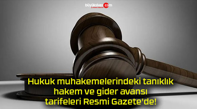 Hukuk muhakemelerindeki tanıklık, hakem ve gider avansı tarifeleri Resmi Gazete’de!