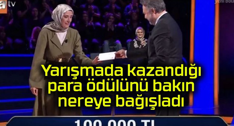 Yarışmada kazandığı para ödülünü bakın nereye bağışladı