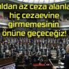 6 yıldan az ceza alanların hiç cezaevine girmemesinin önüne geçeceğiz!