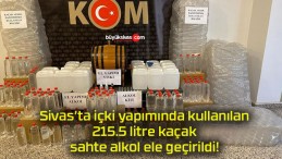 Sivas’ta içki yapımında kullanılan 215.5 litre kaçak sahte alkol ele geçirildi!