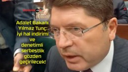 Adalet Bakanı Yılmaz Tunç: İyi hal indirimi ve denetimli serbestlik gözden geçirilecek!