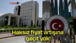 Haksız fiyat artışına geçit yok!