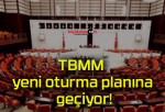 TBMM yeni oturma planına geçiyor!