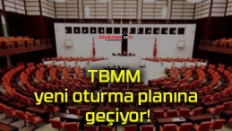 TBMM yeni oturma planına geçiyor!