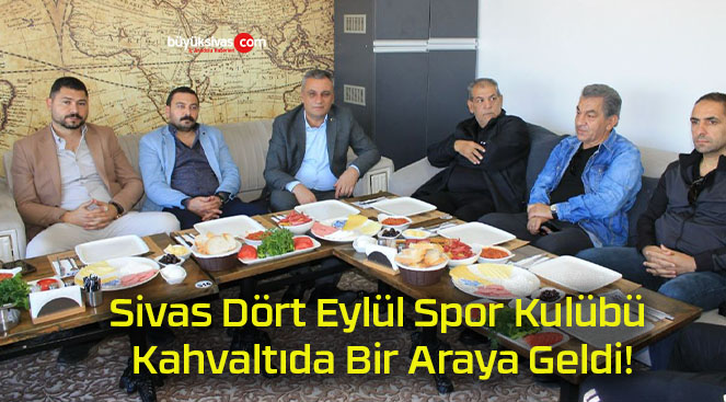 Sivas Dört Eylül Spor Kulübü Kahvaltıda Bir Araya Geldi!