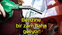 Benzine bir zam daha geliyor!