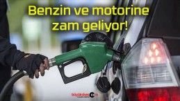 Benzin ve motorine zam geliyor!