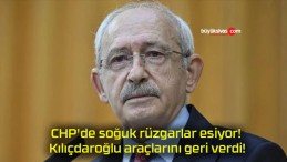 CHP’de soğuk rüzgarlar esiyor! Kılıçdaroğlu araçlarını geri verdi!