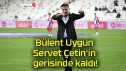 Bülent Uygun Servet Çetin’in gerisinde kaldı!