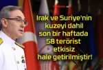 Irak ve Suriye’nin kuzeyi dahil son bir haftada 58 terörist etkisiz hale getirilmiştir!