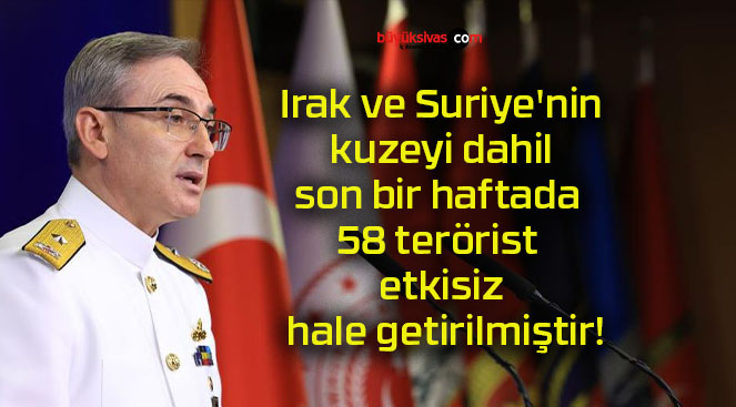 Irak ve Suriye’nin kuzeyi dahil son bir haftada 58 terörist etkisiz hale getirilmiştir!