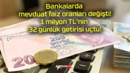 Bankalarda mevduat faiz oranları değişti! 1 milyon TL’nin 32 günlük getirisi uçtu!