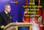 MSB: “Son bir haftada 198 terörist etkisiz hale getirildi”