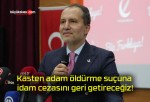 Kasten adam öldürme suçuna idam cezasını geri getireceğiz!