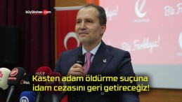 Kasten adam öldürme suçuna idam cezasını geri getireceğiz!