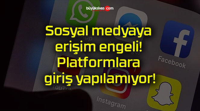 Sosyal medyaya erişim engeli! Platformlara giriş yapılamıyor!